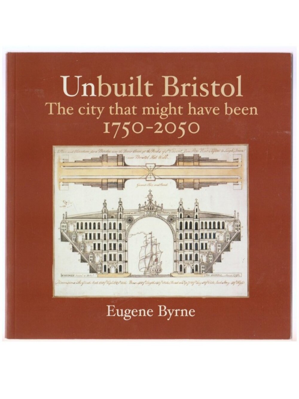 Unbuilt Bristol: The City That Might Have Been 1750-2050 by Eugene Byrne